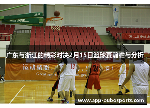 广东与浙江的精彩对决2月15日篮球赛前瞻与分析